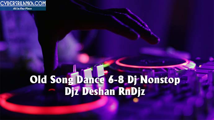 Old Song Dance 6-8 Dj Nonstop Djz Deshan RnDjz