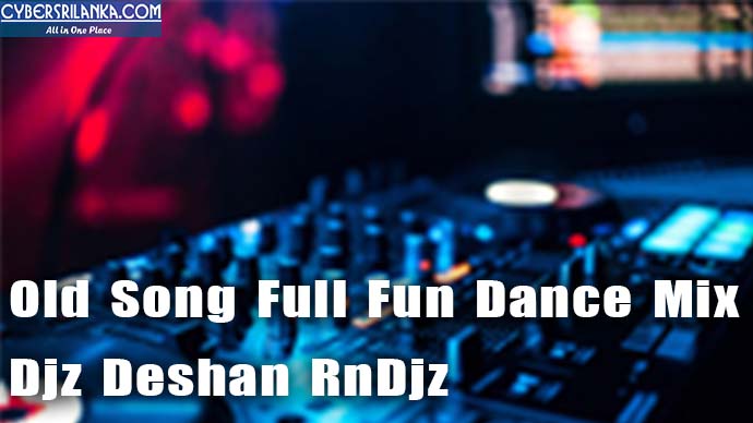 Old Song Full Fun Dance Mix Djz Deshan RnDjz
