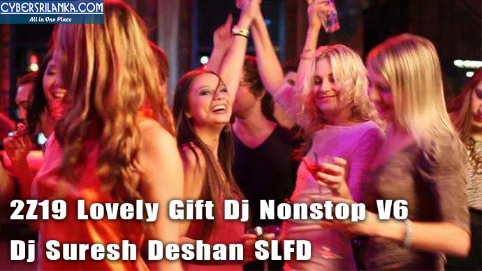 2Z19 Lovely Gift Dj Nonstop V6 - Dj Suresh Deshan SLFD