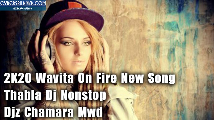 2K20 Wavita On Fire New Song Thabla Dj Nonstop - Djz Chamara Mwd