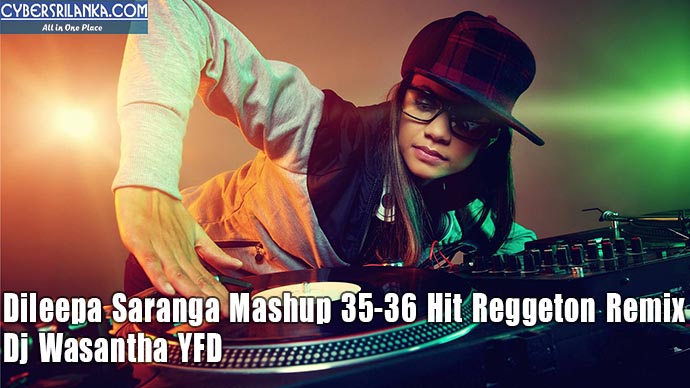 Dileepa Saranga Mashup 35-36 Hit Reggeton Remix - Dj Wasantha YFD