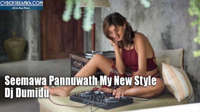 Seemawa Pannuwath My New Style - Dj DumiduSeemawa Pannuwath My New Style - Dj Dumidu