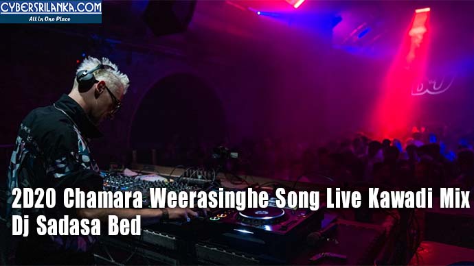 2D20 Chamara Weerasinghe Song Live Kawadi Mix - Dj Sadasa Bed