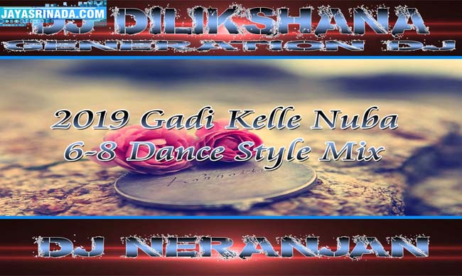 2019 Gadi Kelle Nuba 6-8 Dance Style Mix Dj Dilikshana Ft Dj Neranjan