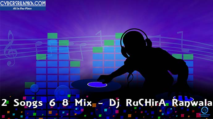 2 Songs 6 8 Mix Dj RuCHirA Ranwala
