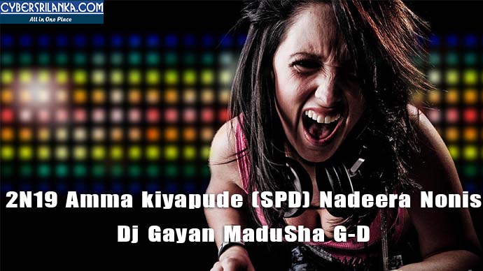 2N19 Amma kiyapude (SPD) Nadeera Nonis Dj Gayan MaduSha G-D