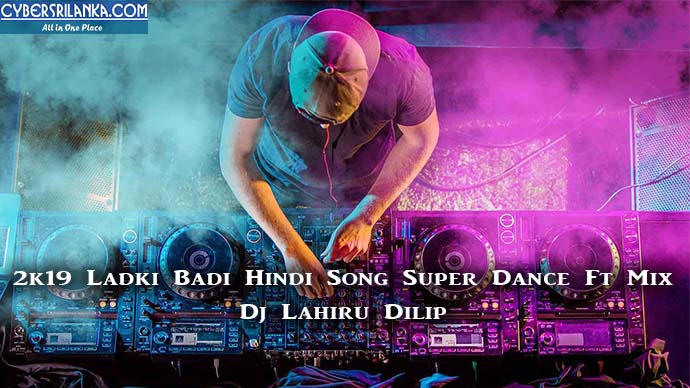 2k19 Ladki Badi Hindi Song Super Dance Ft Mix - Dj Lahiru Dilip