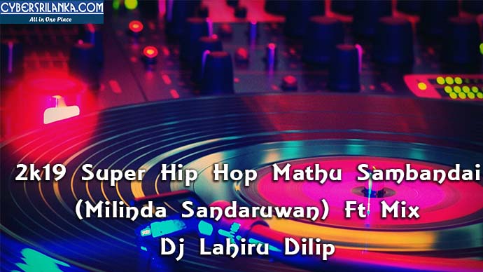 2k19 Super Hip Hop Mathu Sambandai (Milinda Sandaruwan) Ft Mix Dj Lahiru Dilip