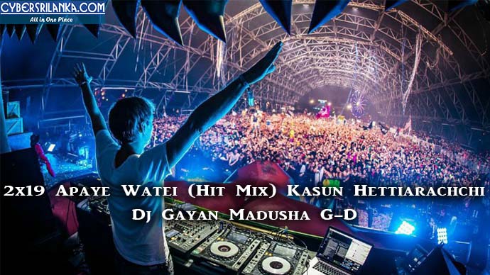 2x19 Apaye Watei (Hit Mix) Kasun Hettiarachchi - Dj Gayan Madusha G-D