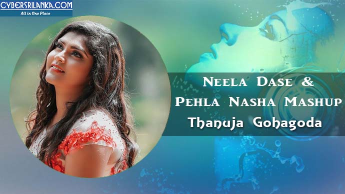 Neela Dase & Pehla Nasha Mashup Thanuja Gohagoda