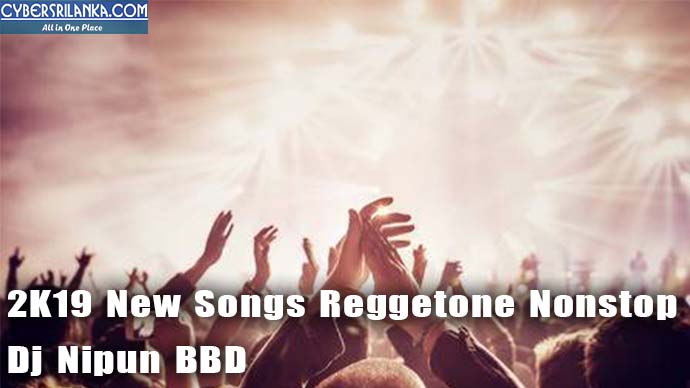 2K19 New Songs Reggetone Nonstop Dj Nipun BBD