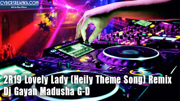 2R19 Lovely Lady (Heily Theme Song) Remix Dj Gayan Madusha G-D