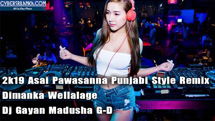 2k19 Asai Pawasanna Punjabi Style Remix Dimanka Wellalage Dj Gayan Madusha G-D