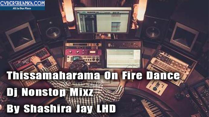 Thissamaharama On Fire Dance Dj Nonstop Mixz By Shashira Jay LHD