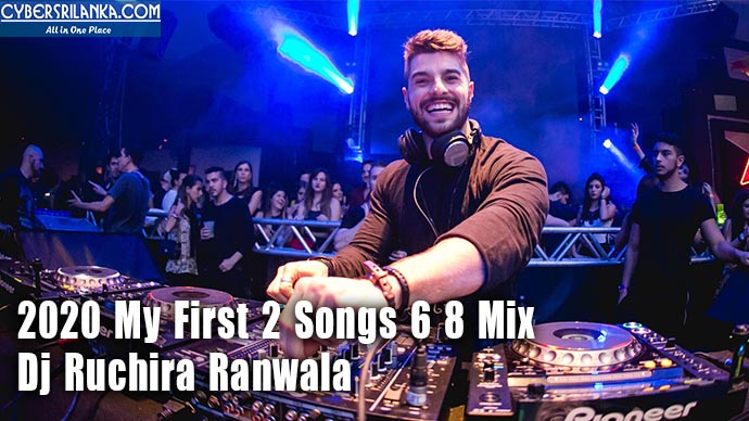 2020 My First 2 Songs 6 8 Mix By Dj Ruchira Ranwala