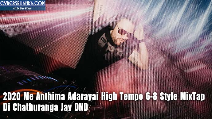 2D20 Me Anthima Adarayai High Tempo 6-8 Style MixTap - Dj Chathuranga Jay DND