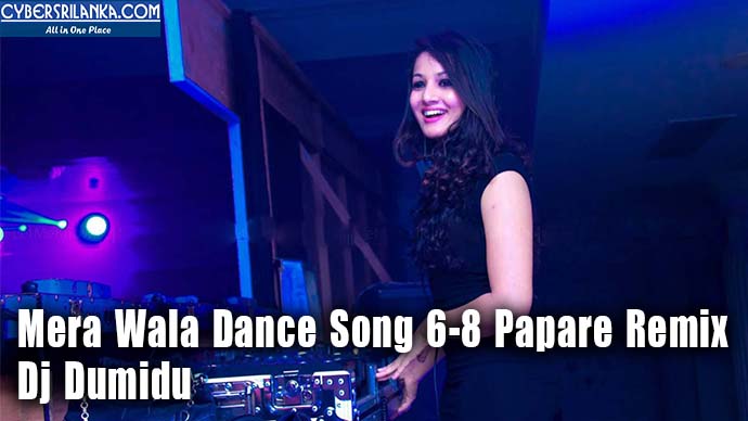 Mera Wala Dance Song 6-8 Papare Remix - Dj Dumidu