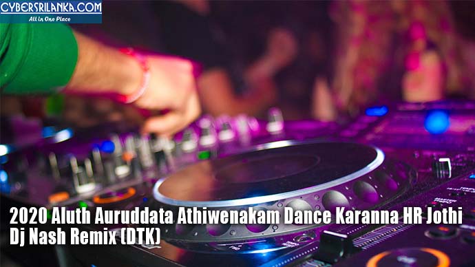 2020 Aluth Auruddata Athiwenakam Dance Karanna HR Jothi - Dj Nash Remix (DTK)
